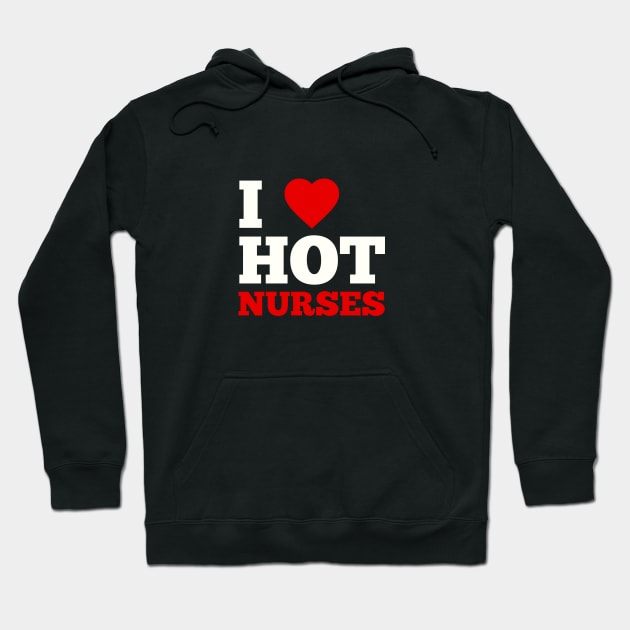 I Love Hot Nurses Hoodie by GoodWills